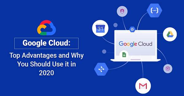 Google Cloud - مزایای برتر و چرا باید از آن در سال 2020 استفاده کنید